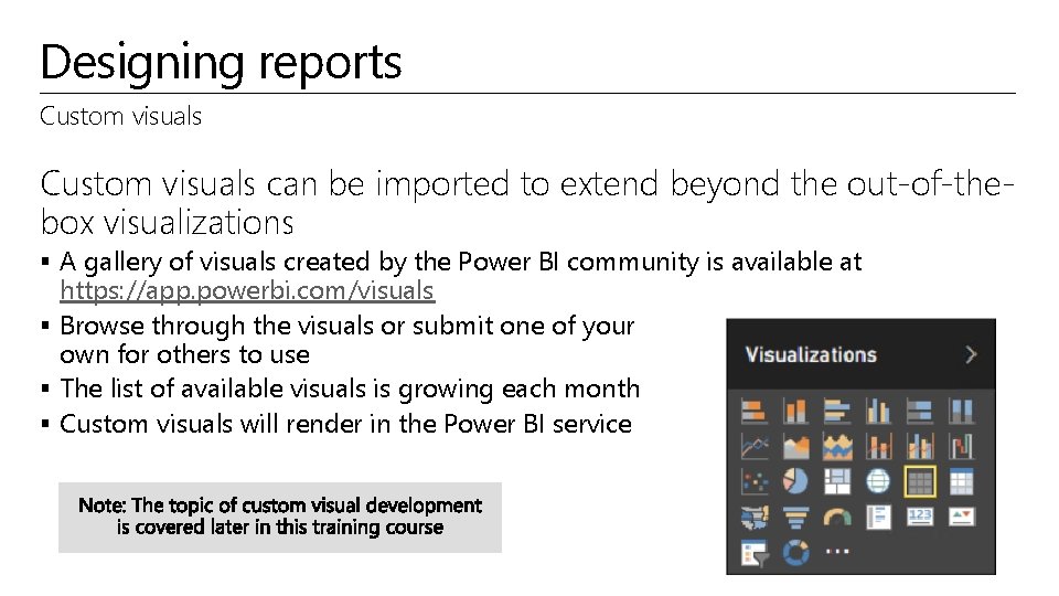 Designing reports Custom visuals can be imported to extend beyond the out-of-thebox visualizations §