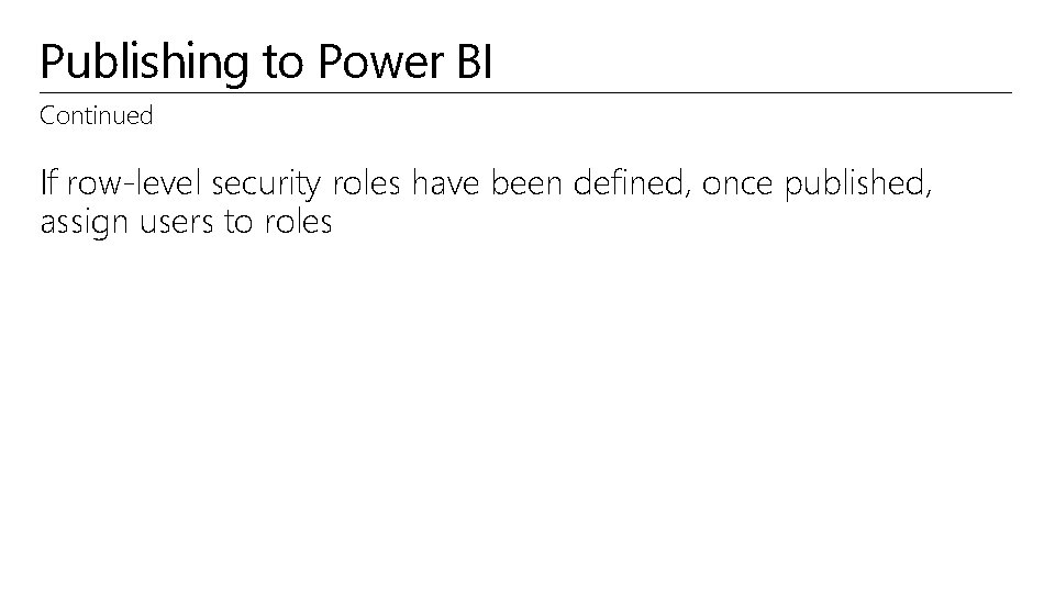Publishing to Power BI Continued If row-level security roles have been defined, once published,