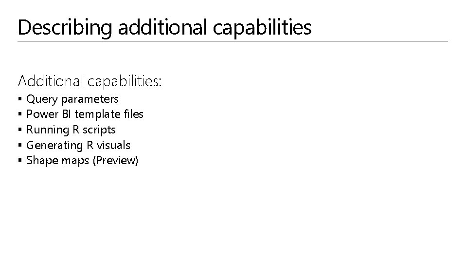 Describing additional capabilities Additional capabilities: § § § Query parameters Power BI template files