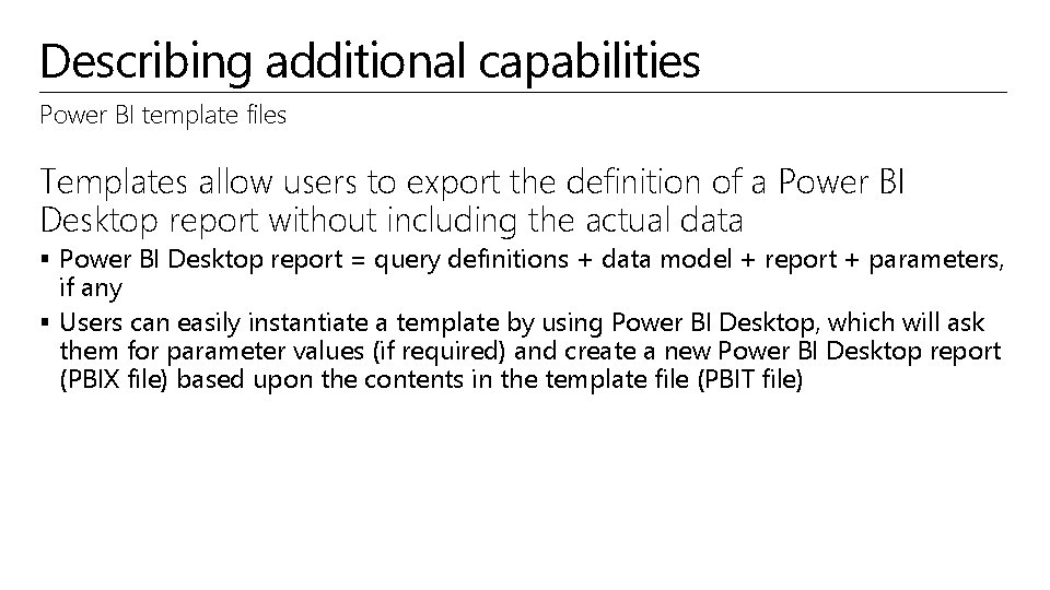 Describing additional capabilities Power BI template files Templates allow users to export the definition