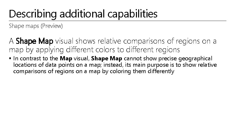 Describing additional capabilities Shape maps (Preview) A Shape Map visual shows relative comparisons of
