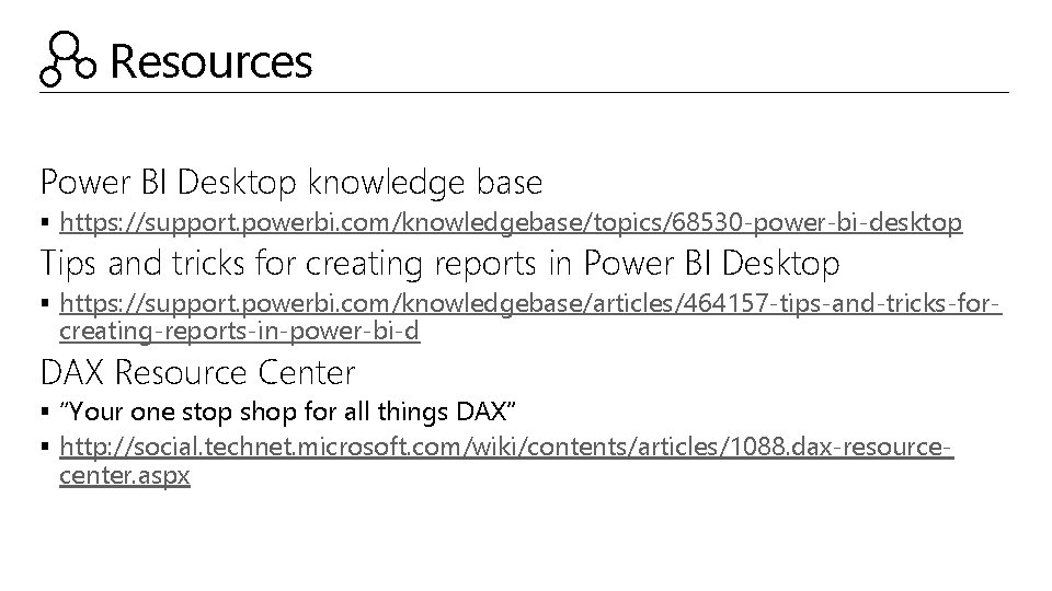 Resources Power BI Desktop knowledge base § https: //support. powerbi. com/knowledgebase/topics/68530 -power-bi-desktop Tips and