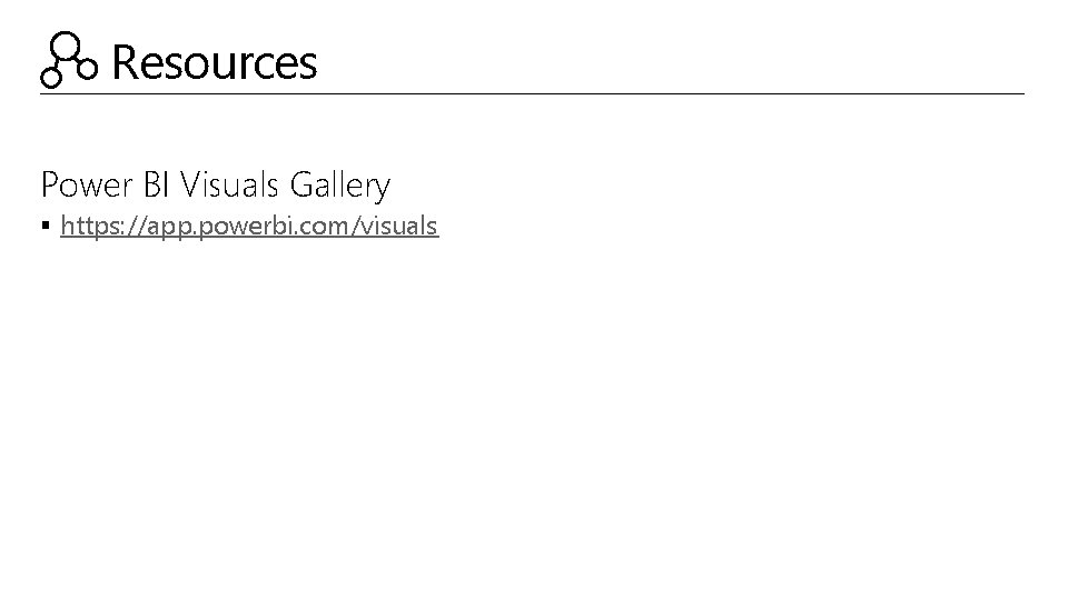 Resources Power BI Visuals Gallery § https: //app. powerbi. com/visuals 