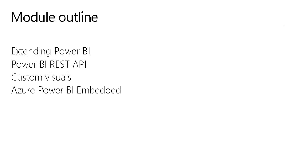 Module outline Extending Power BI REST API Custom visuals Azure Power BI Embedded 