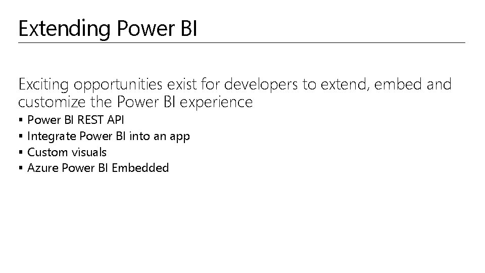 Extending Power BI Exciting opportunities exist for developers to extend, embed and customize the