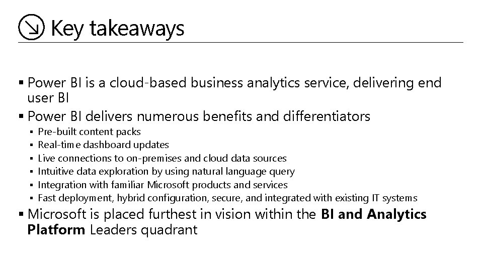 Key takeaways § Power BI is a cloud-based business analytics service, delivering end user