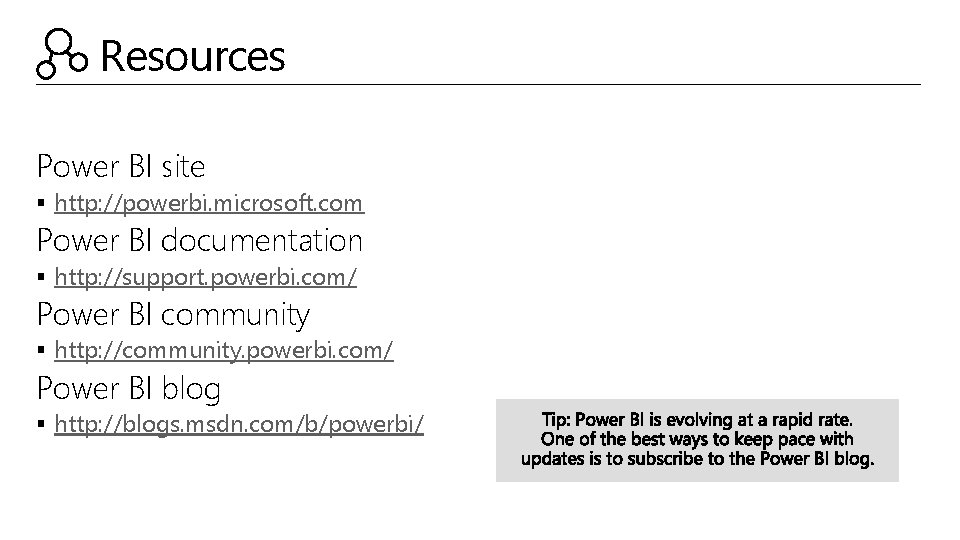 Resources Power BI site § http: //powerbi. microsoft. com Power BI documentation § http:
