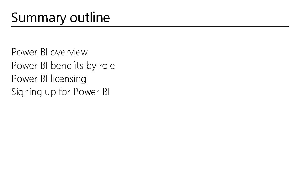 Summary outline Power BI overview Power BI benefits by role Power BI licensing Signing