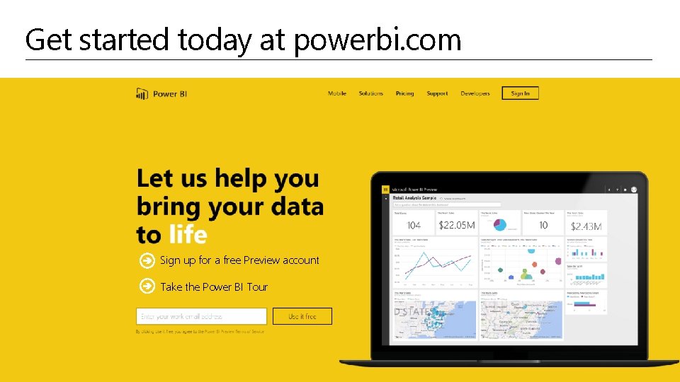 Get started today at powerbi. com Sign up for a free Preview account Take