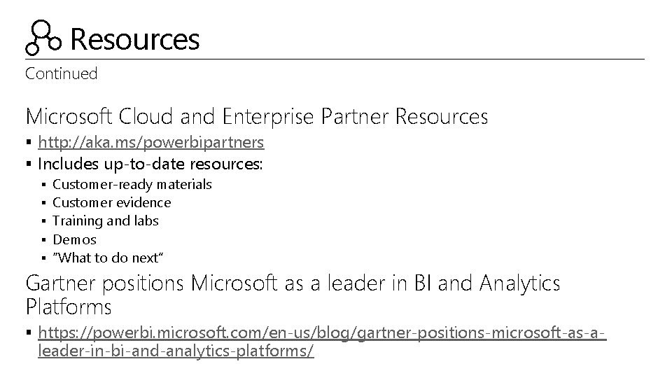 Resources Continued Microsoft Cloud and Enterprise Partner Resources § http: //aka. ms/powerbipartners § Includes