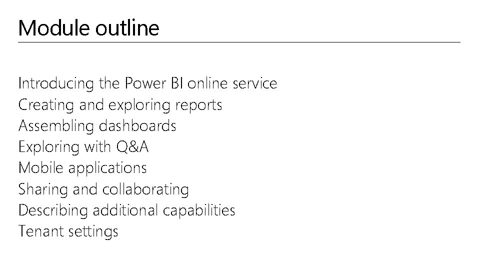 Module outline Introducing the Power BI online service Creating and exploring reports Assembling dashboards
