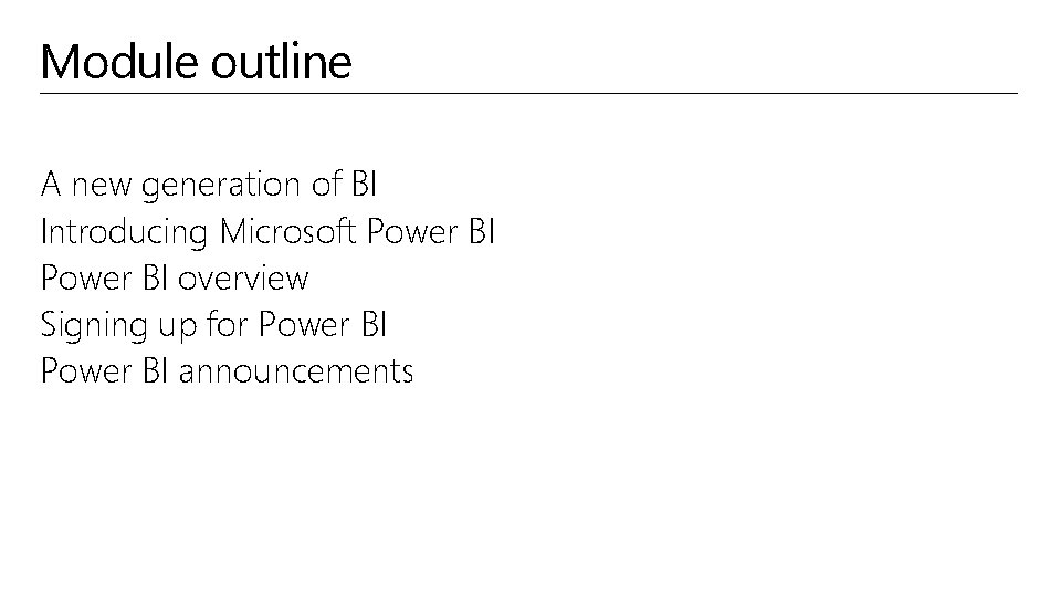Module outline A new generation of BI Introducing Microsoft Power BI overview Signing up