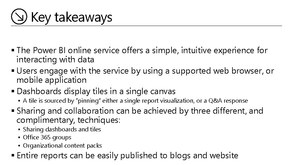 Key takeaways § The Power BI online service offers a simple, intuitive experience for