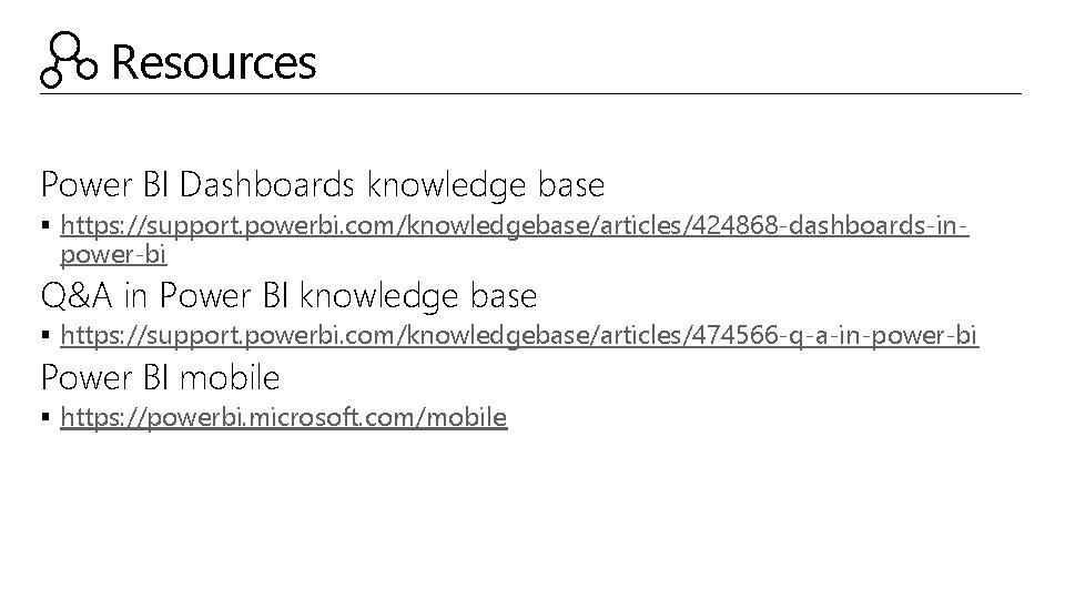 Resources Power BI Dashboards knowledge base § https: //support. powerbi. com/knowledgebase/articles/424868 -dashboards-in- power-bi Q&A