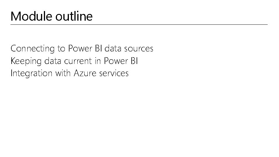 Module outline Connecting to Power BI data sources Keeping data current in Power BI