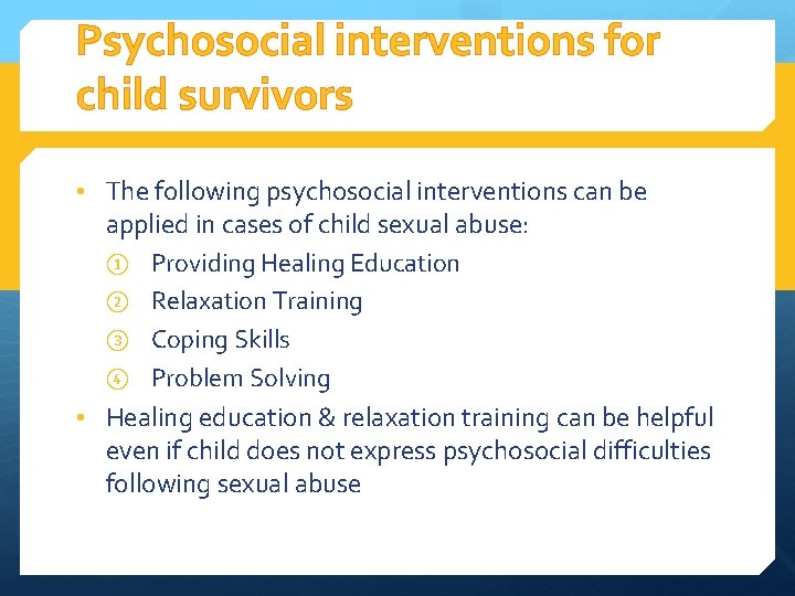 Psychosocial interventions for child survivors • The following psychosocial interventions can be applied in