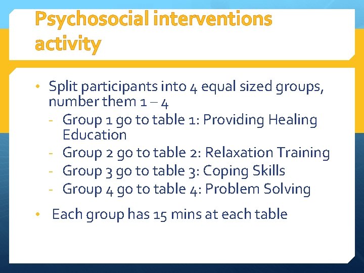 Psychosocial interventions activity • Split participants into 4 equal sized groups, number them 1