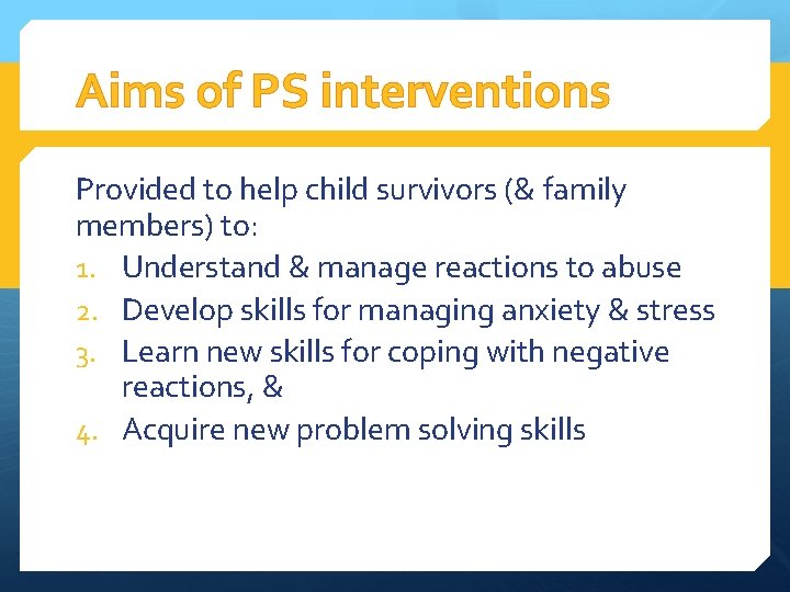 Aims of PS interventions Provided to help child survivors (& family members) to: 1.