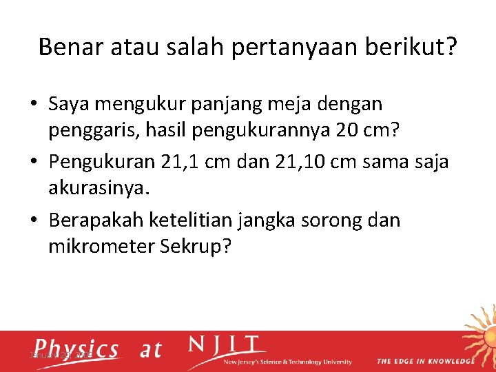 Benar atau salah pertanyaan berikut? • Saya mengukur panjang meja dengan penggaris, hasil pengukurannya