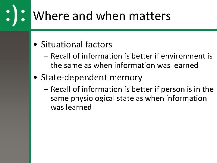 Where and when matters • Situational factors – Recall of information is better if