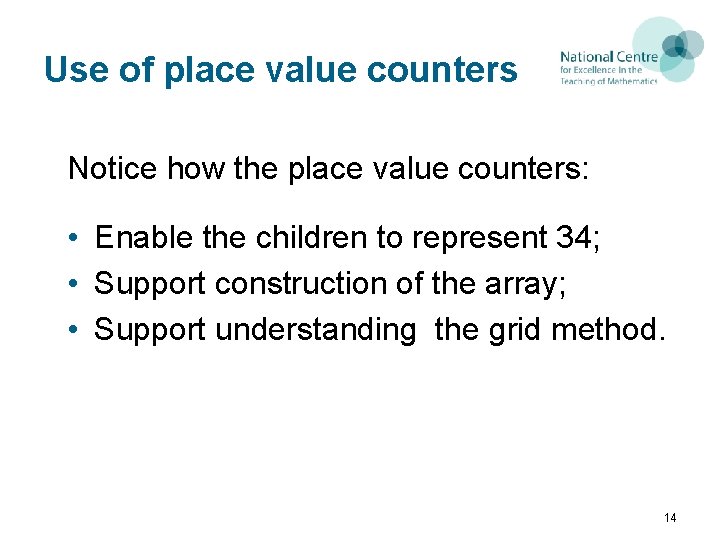 Use of place value counters Notice how the place value counters: • Enable the