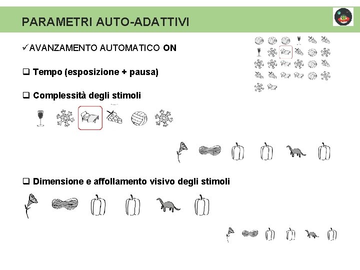 PARAMETRI AUTO-ADATTIVI üAVANZAMENTO AUTOMATICO ON q Tempo (esposizione + pausa) q Complessità degli stimoli