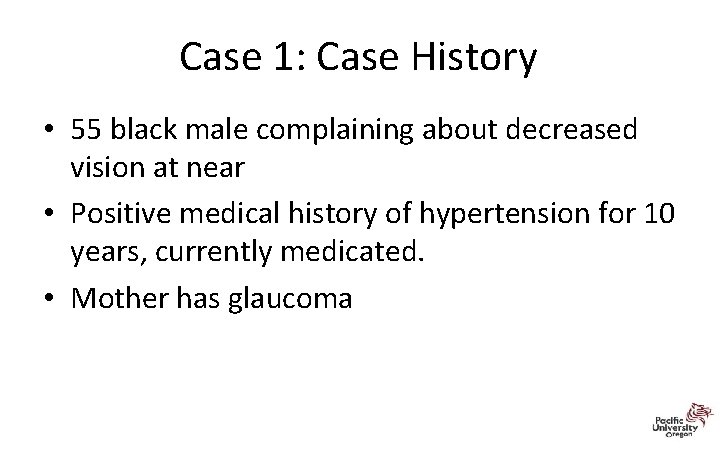 Case 1: Case History • 55 black male complaining about decreased vision at near