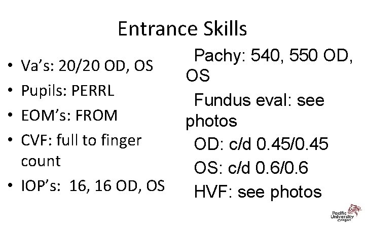 Entrance Skills Va’s: 20/20 OD, OS Pupils: PERRL EOM’s: FROM CVF: full to finger