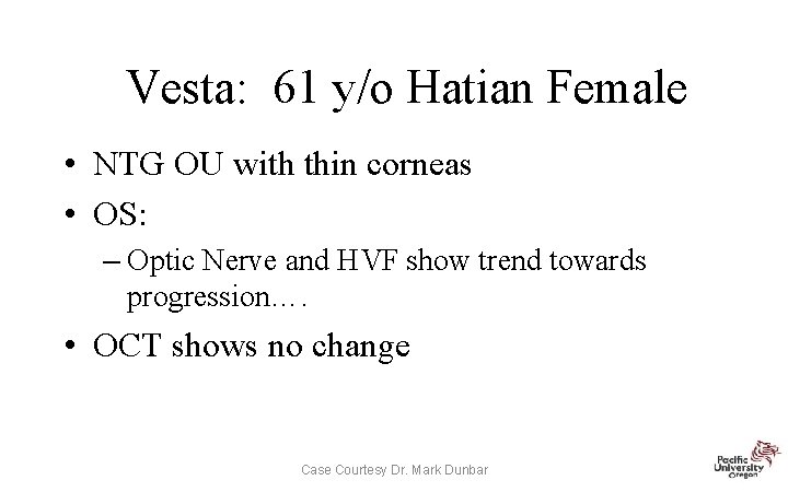 Vesta: 61 y/o Hatian Female • NTG OU with thin corneas • OS: –