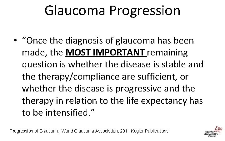 Glaucoma Progression • “Once the diagnosis of glaucoma has been made, the MOST IMPORTANT