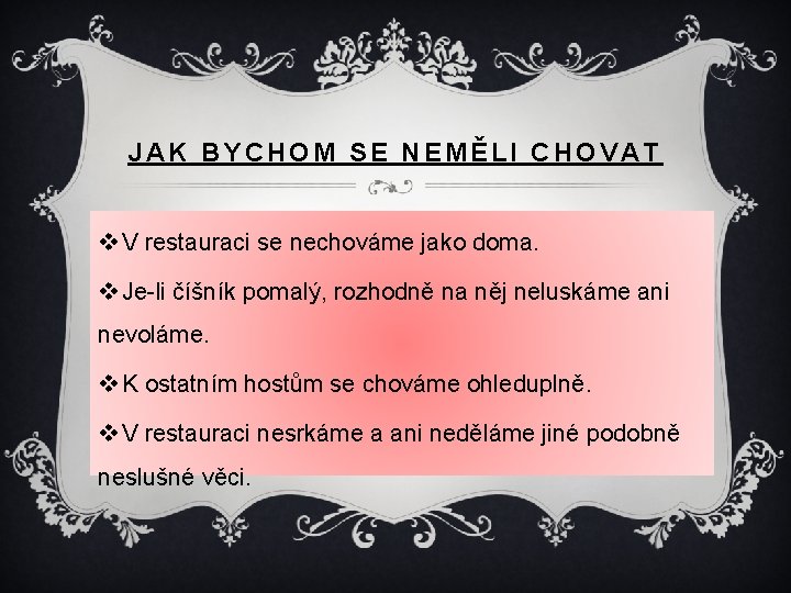 JAK BYCHOM SE NEMĚLI CHOVAT v V restauraci se nechováme jako doma. v Je-li