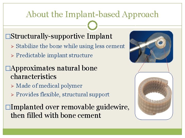 About the Implant-based Approach �Structurally-supportive Implant Ø Stabilize the bone while using less cement