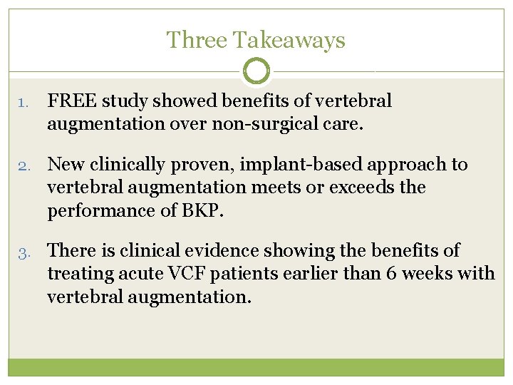 Three Takeaways 1. FREE study showed benefits of vertebral augmentation over non-surgical care. 2.