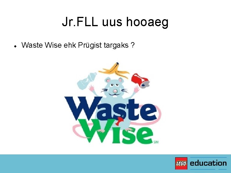 Jr. FLL uus hooaeg Waste Wise ehk Prügist targaks ? 