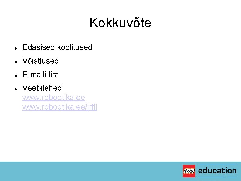 Kokkuvõte Edasised koolitused Võistlused E-maili list Veebilehed: www. robootika. ee/jrfll 