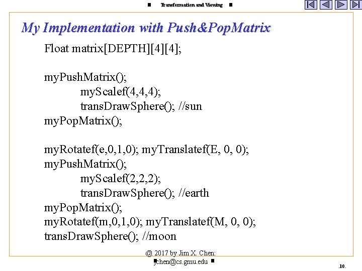 Transformation and Viewing My Implementation with Push&Pop. Matrix Float matrix[DEPTH][4][4]; my. Push. Matrix(); my.