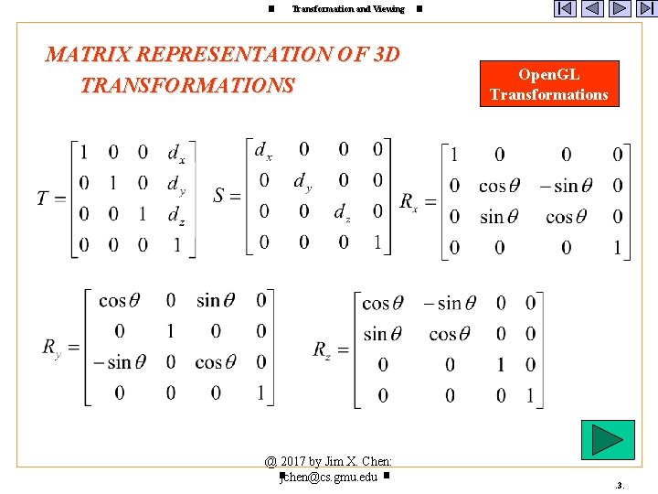 Transformation and Viewing MATRIX REPRESENTATION OF 3 D TRANSFORMATIONS @ 2017 by Jim X.