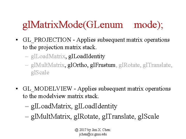 gl. Matrix. Mode(GLenum mode); • GL_PROJECTION - Applies subsequent matrix operations to the projection