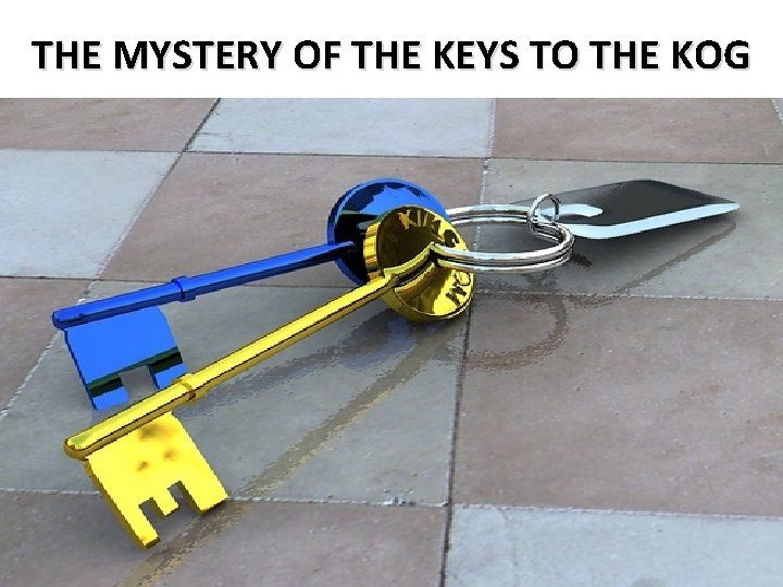 THE MYSTERY OF THE KEYS TO THE KOG 