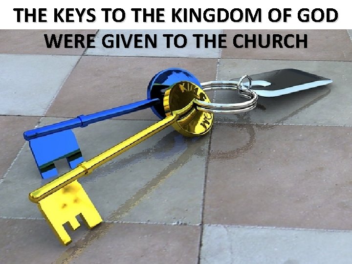 THE KEYS TO THE KINGDOM OF GOD WERE GIVEN TO THE CHURCH 