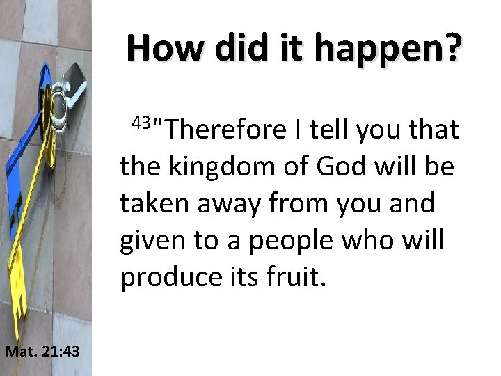 How did it happen? 43"Therefore I tell you that the kingdom of God will