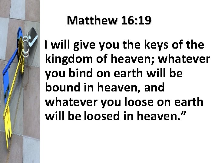 Matthew 16: 19 I will give you the keys of the kingdom of heaven;