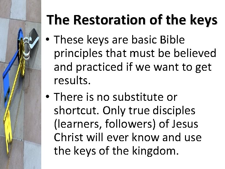 The Restoration of the keys • These keys are basic Bible principles that must