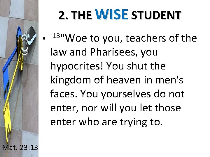 2. THE WISE STUDENT • 13"Woe to you, teachers of the Mat. 23: 13