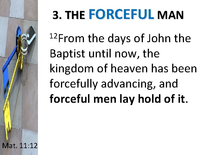 3. THE FORCEFUL MAN 12 From the days of John the Baptist until now,