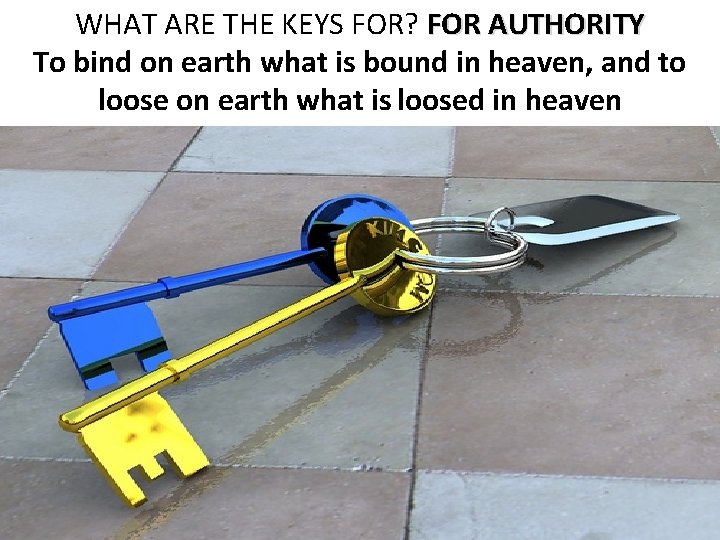 WHAT ARE THE KEYS FOR? FOR AUTHORITY To bind on earth what is bound