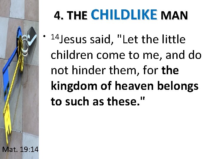 4. THE CHILDLIKE MAN • 14 Jesus said, "Let the little children come to