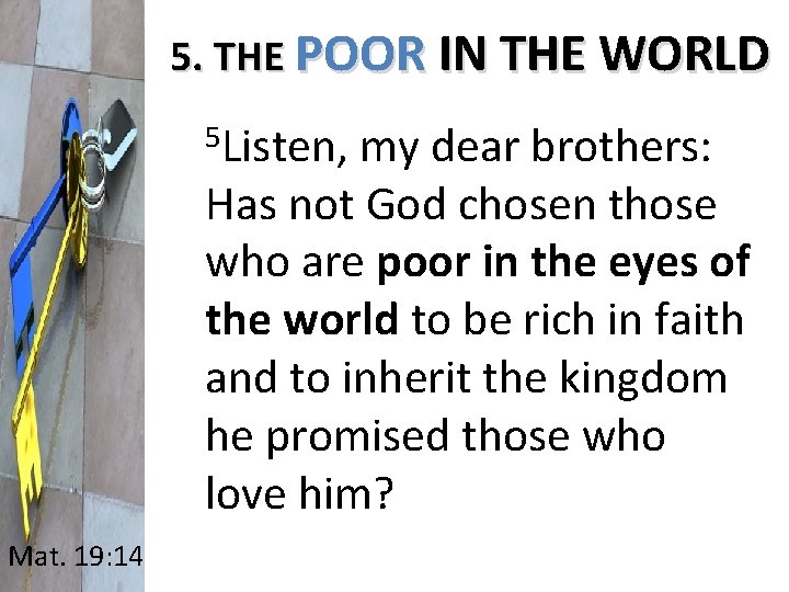 5. THE POOR IN THE WORLD 5 Listen, my dear brothers: Has not God