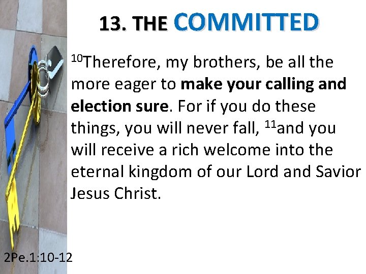 13. THE COMMITTED 10 Therefore, my brothers, be all the more eager to make