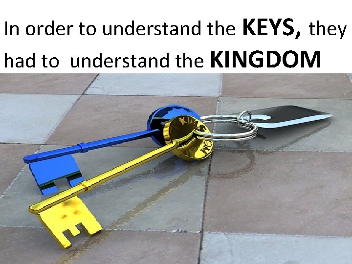 In order to understand the KEYS, they had to understand the KINGDOM 